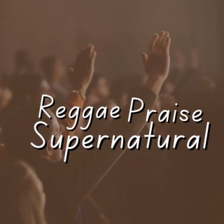 Reggae Praise Supernatural