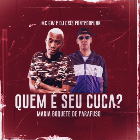 Quem É Seu Cuca? Maria Boquete de Parafuso ft. Mc GW | Boomplay Music