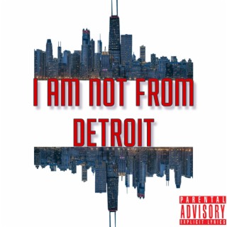I AM NOT FROM DETROIT