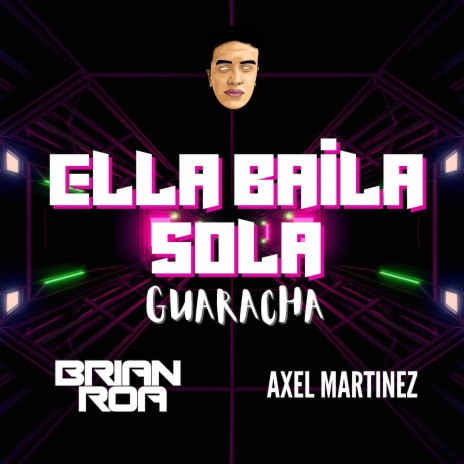 ELLA BAILA SOLA GUARACHA ft. DJ Axel Martinez | Boomplay Music