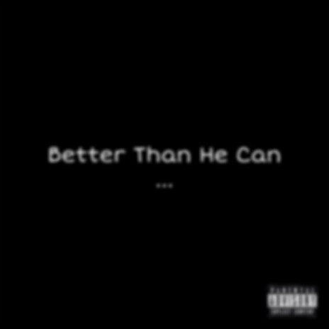 Better Than He Can | Boomplay Music