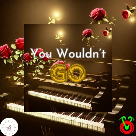 You Wouldn't Go | Boomplay Music