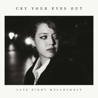 Cry Your Eyes out:Late Night Melancholy