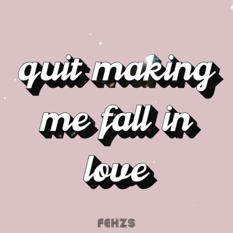 Quit Making Me Fall in Love | Boomplay Music