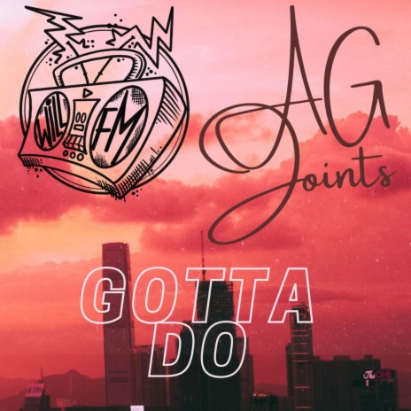 Gotta Do ft. A.G Joints