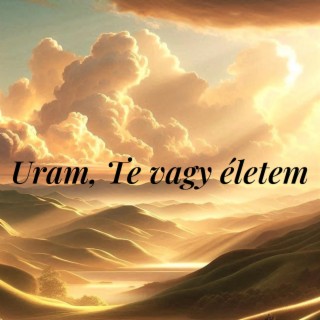 Uram,Te vagy életem