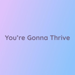 You're Gonna Thrive