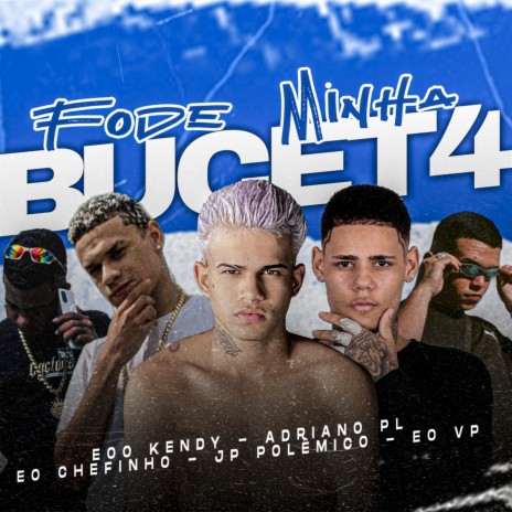 Fode Minha Bucet4 ft. Adriano PL, eo chefinho, Jp polêmico, eo vp & MC Jessica | Boomplay Music