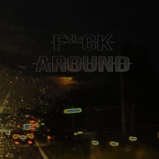 FUCK AROUND