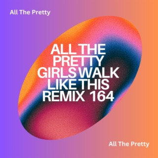 All The Pretty Girls Walk Like This Remix 164