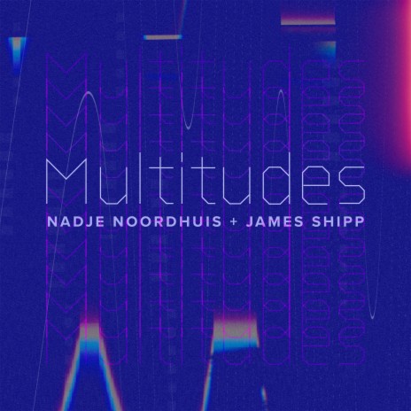 Multitudes ft. James Shipp