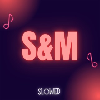S&M - Slowed Version