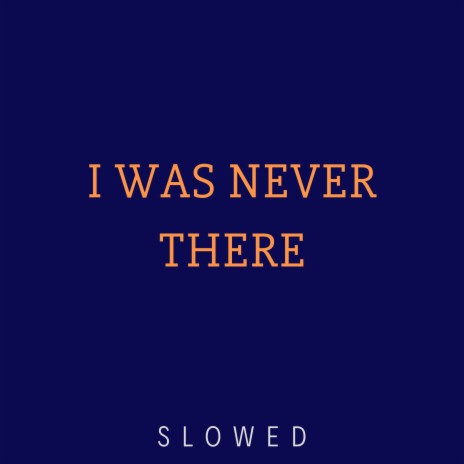 I Was Never There (Slowed) | Boomplay Music