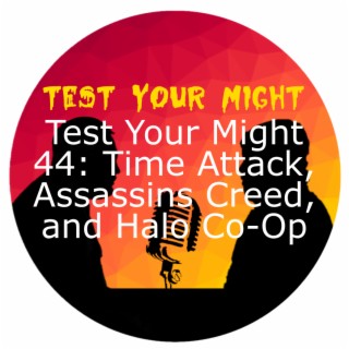 Test Your Might 44: Time Attack, Assassins Creed, and Halo Co-Op