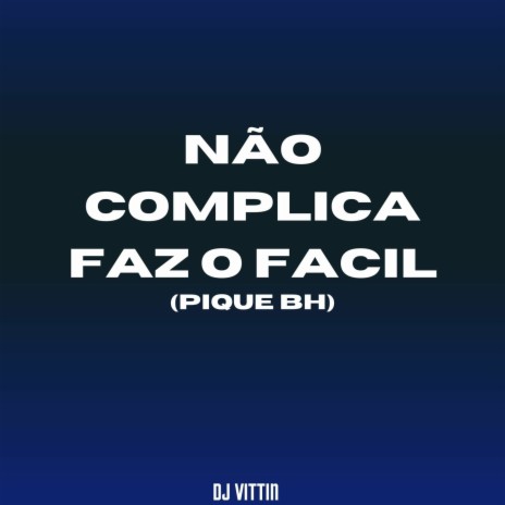 NÃO COMPLICA FAZ O FÁCIL PIQUE BH ft. Mc Gw | Boomplay Music