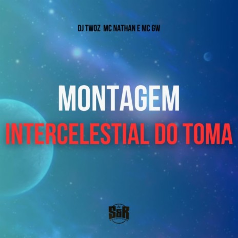 Montagem Intercelestial do Toma ft. MC Nathan & MC Gw | Boomplay Music