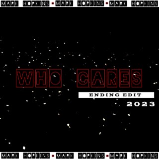 WHO CARES (ENDING EDIT 2023)