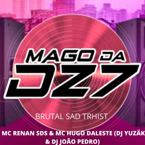BRUTAL SAD TRHIST ft. DJ João Pedro, DJ YUZAK, MC RENAN SDS & MC Hugo Daleste | Boomplay Music