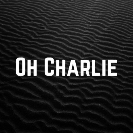 Oh Charlie | Boomplay Music