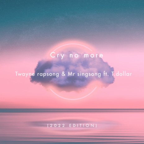Cry No More (2022 Edition) ft. Mr Singsong & T. Dollar | Boomplay Music