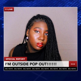 I'M OUTSIDE POP OUT !!!! lyrics | Boomplay Music