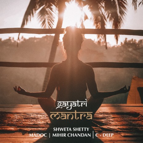 Gayatri Mantra (Celestial Yoga Version) ft. Mihir Chandan, Madoc & C-Deep