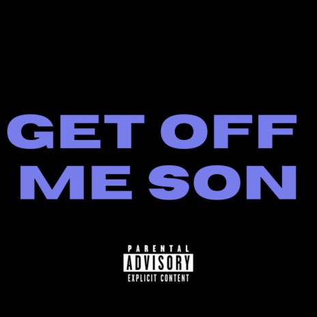 Get Off Me Son | Boomplay Music