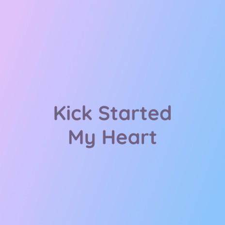 Kick Started My Heart | Boomplay Music