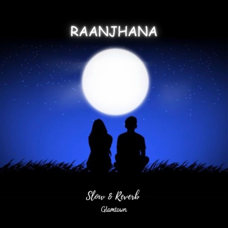 RAANJHANA (Slow and Reverb)