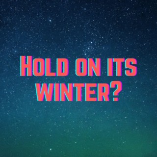 Hold On Its Winter?