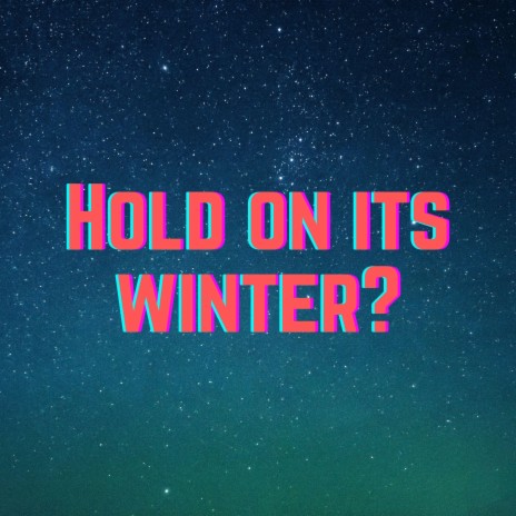 Hold On Its Winter? | Boomplay Music