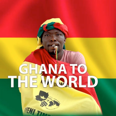 Ghana to the World | Boomplay Music