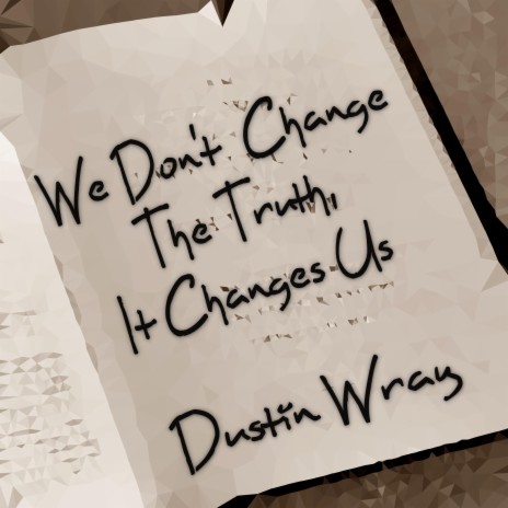 We Don't Change The Truth It Changes Us