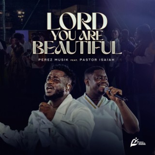 Lord You are Beautiful ft. Pastor Isaiah Fosu Kwakye Jnr lyrics | Boomplay Music