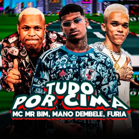 Tudo Por Cima ft. Furia & Mc Mr. Bim | Boomplay Music