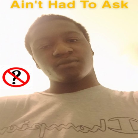 Ain't Had To Ask | Boomplay Music