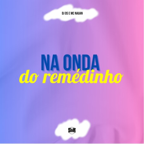 Na Onda do Remédinho ft. MC Nauan | Boomplay Music