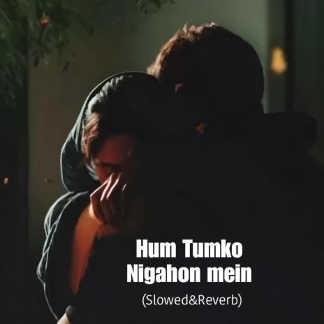 Hum Tumko Nigahon mein (Slowed&Reverb) | Boomplay Music