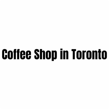 Coffee Shop in Toronto | Boomplay Music