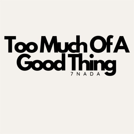 Too Much of a Good Thing | Boomplay Music