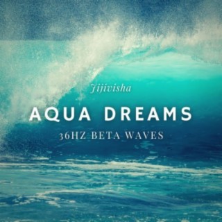 Aqua Dreams - 36Hz Beta Waves