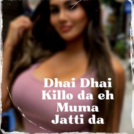 Dhai Dhai Kilo Da Ae Muma Jatti Da ft. Kalle Singh | Boomplay Music