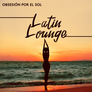 Obsesión por el Sol: Latin Lounge Music for the Summer, Jazz Latin Instrumental Collection 2022