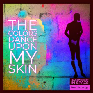 The colors dance upon my skin