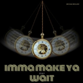 imma make ya wait