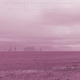 As If There's Nothing Sustainable (Sixteen)