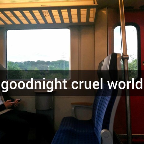 goodnight cruel world