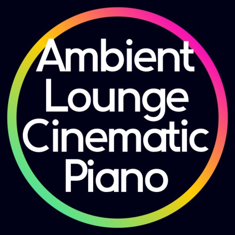 Ambient Lounge Cinematic Piano (Original Motion Picture Soundtrack) | Boomplay Music