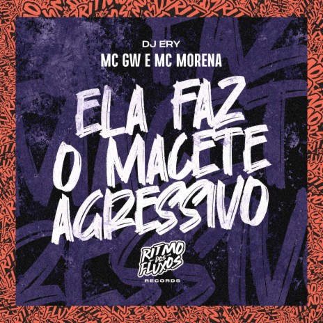 Ela Faz o Macete Agressivo ft. MC Morena & DJ Ery | Boomplay Music