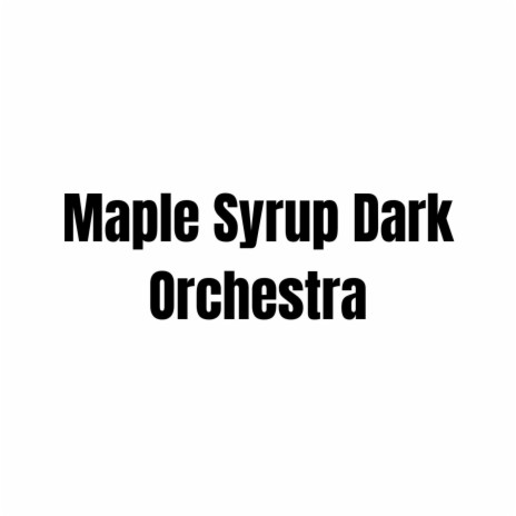 Maple Syrup Dark Orchestra | Boomplay Music